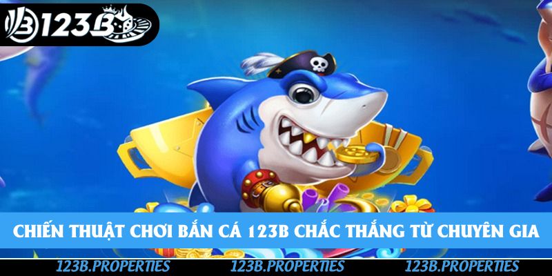 Chiến thuật chơi bắn cá 123B chắc thắng từ chuyên gia