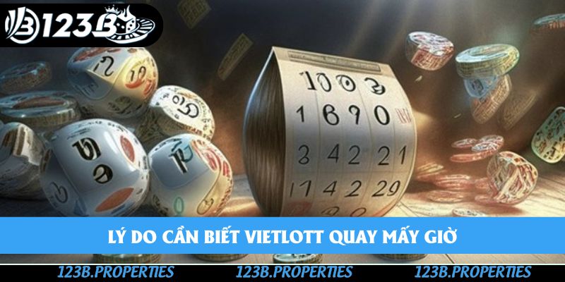 Lý do cần biết Vietlott quay mấy giờ?
