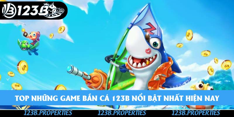 Top những game bắn cá 123B nổi bật nhất hiện nay