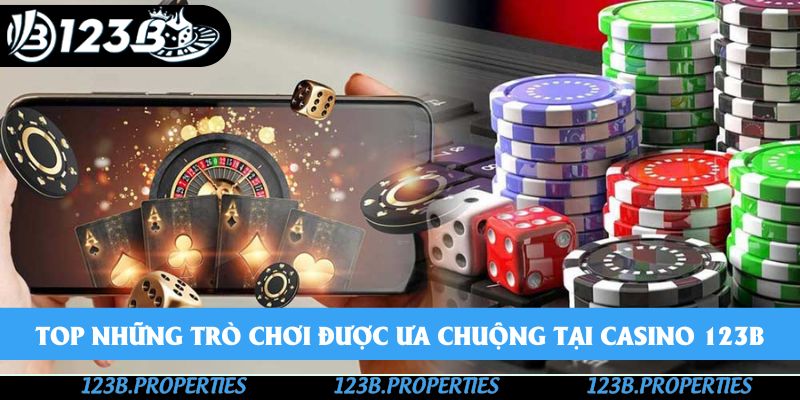 Top những trò chơi được ưa chuộng tại casino 123B